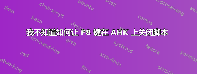 我不知道如何让 F8 键在 AHK 上关闭脚本