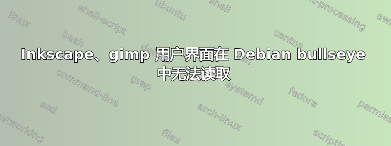 Inkscape、gimp 用户界面在 Debian bullseye 中无法读取