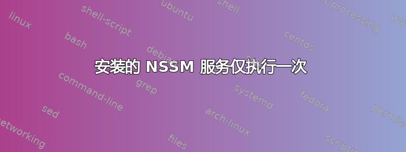 安装的 NSSM 服务仅执行一次