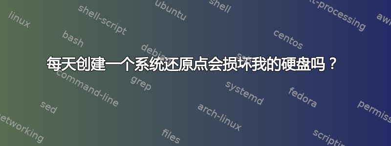 每天创建一个系统还原点会损坏我的硬盘吗？