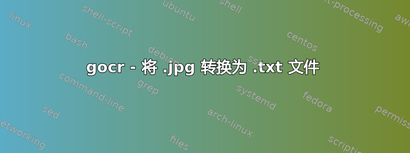 gocr - 将 .jpg 转换为 .txt 文件