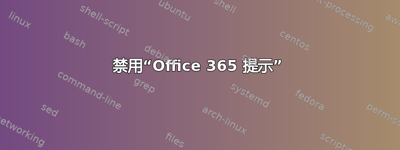 禁用“Office 365 提示”