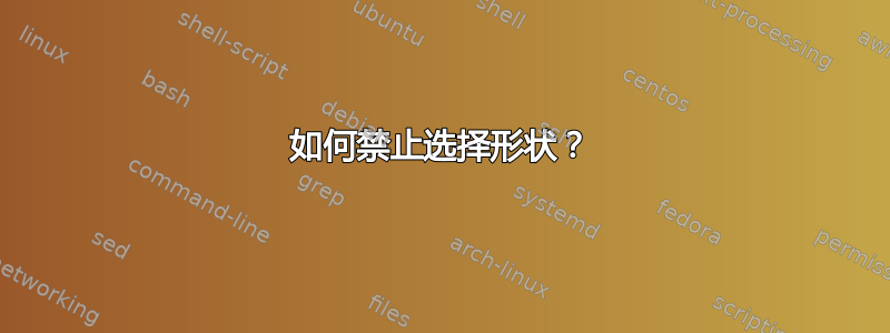 如何禁止选择形状？