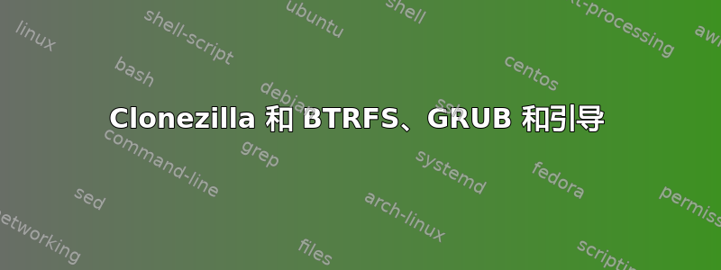 Clonezilla 和 BTRFS、GRUB 和引导