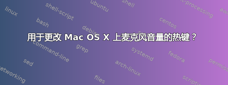 用于更改 Mac OS X 上麦克风音量的热键？