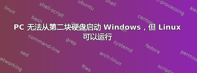 PC 无法从第二块硬盘启动 Windows，但 Linux 可以运行