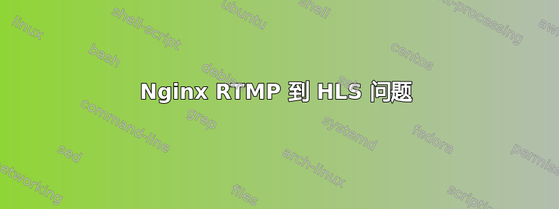 Nginx RTMP 到 HLS 问题