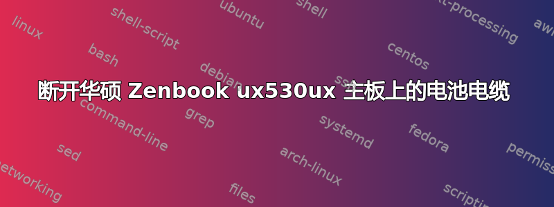 断开华硕 Zenbook ux530ux 主板上的电池电缆