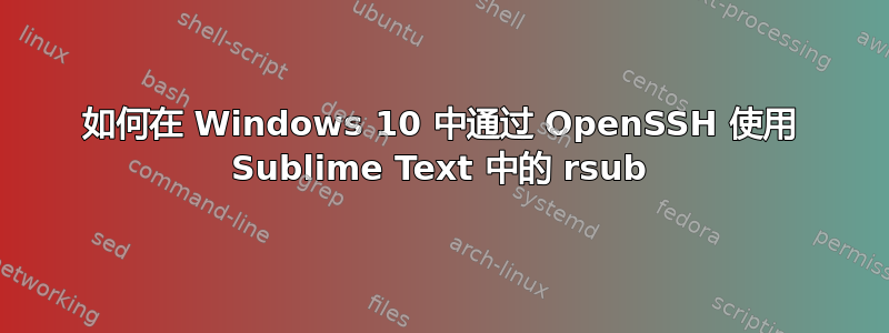 如何在 Windows 10 中通过 OpenSSH 使用 Sublime Text 中的 rsub