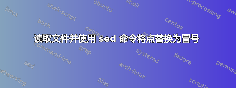 读取文件并使用 sed 命令将点替换为冒号