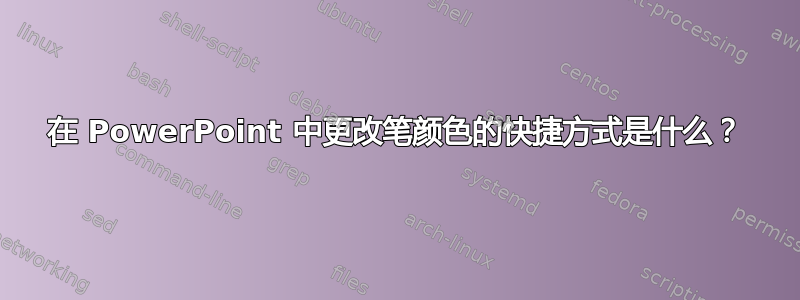 在 PowerPoint 中更改笔颜色的快捷方式是什么？