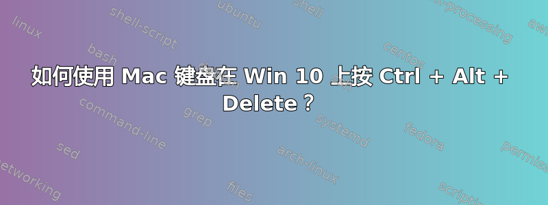 如何使用 Mac 键盘在 Win 10 上按 Ctrl + Alt + Delete？