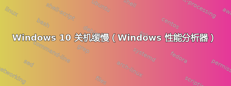 Windows 10 关机缓慢（Windows 性能分析器）