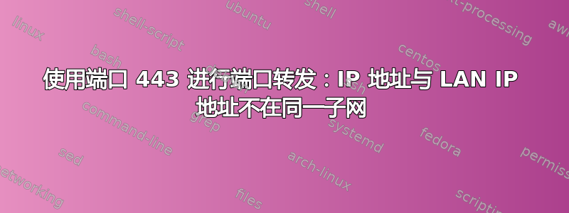 使用端口 443 进行端口转发：IP 地址与 LAN IP 地址不在同一子网