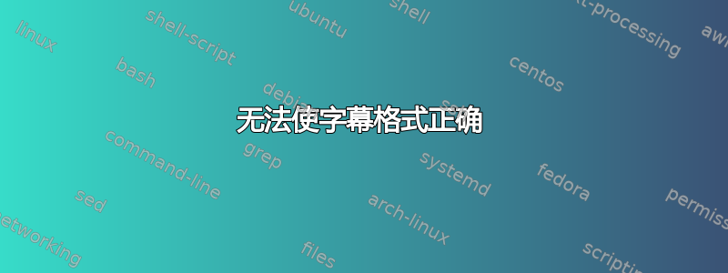 无法使字幕格式正确