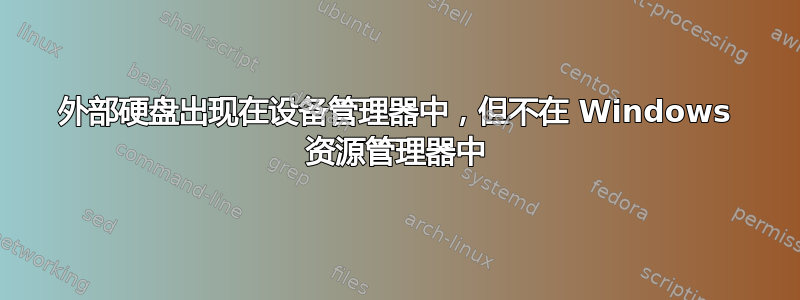 外部硬盘出现在设备管理器中，但不在 Windows 资源管理器中