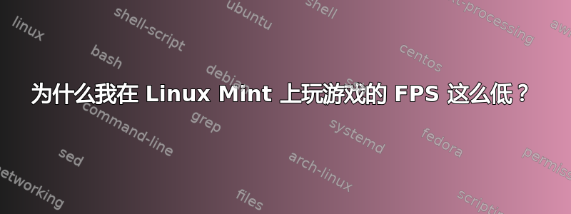 为什么我在 Linux Mint 上玩游戏的 FPS 这么低？