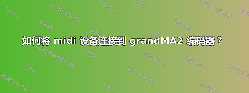 如何将 midi 设备连接到 grandMA2 编码器？