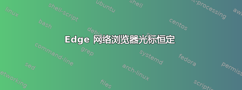 Edge 网络浏览器光标恒定