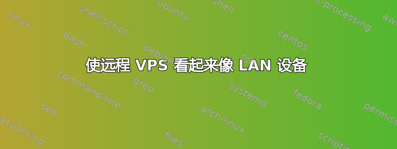 使远程 VPS 看起来像 LAN 设备