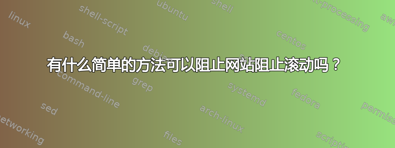 有什么简单的方法可以阻止网站阻止滚动吗？