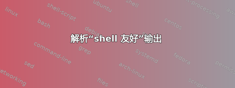 解析“shell 友好”输出