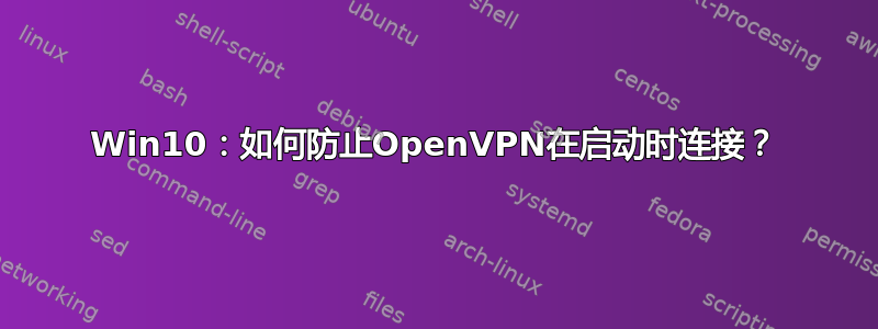 Win10：如何防止OpenVPN在启动时连接？