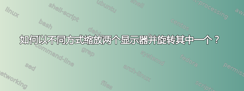 如何以不同方式缩放两个显示器并旋转其中一个？