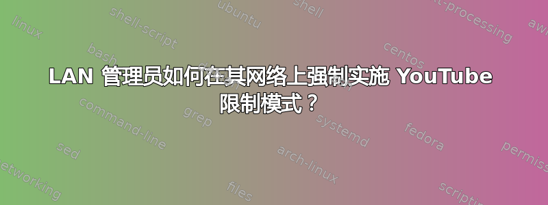 LAN 管理员如何在其网络上强制实施 YouTube 限制模式？