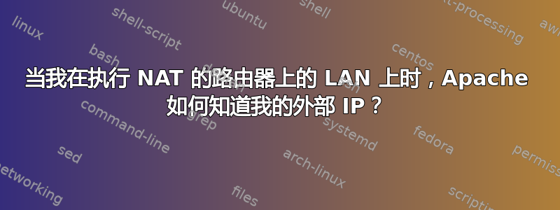 当我在执行 NAT 的路由器上的 LAN 上时，Apache 如何知道我的外部 IP？