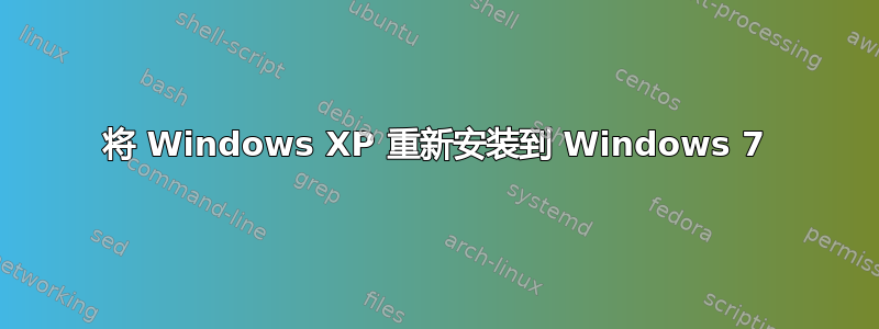 将 Windows XP 重新安装到 Windows 7