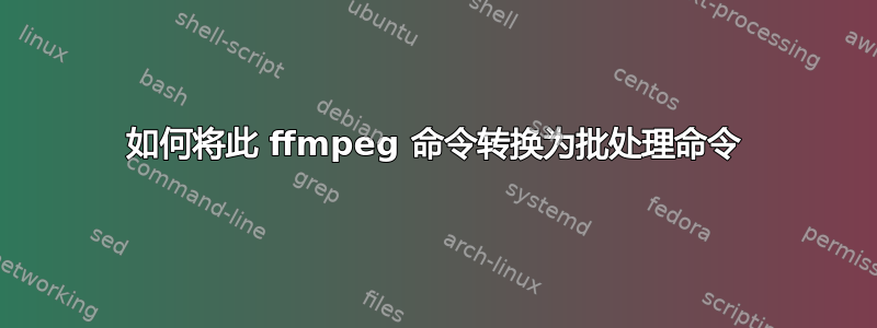 如何将此 ffmpeg 命令转换为批处理命令