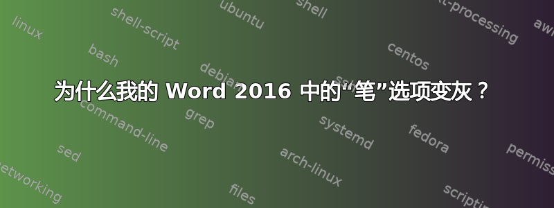 为什么我的 Word 2016 中的“笔”选项变灰？