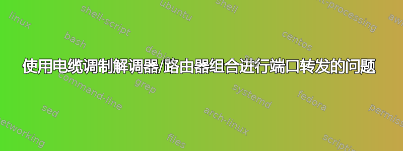 使用电缆调制解调器/路由器组合进行端口转发的问题