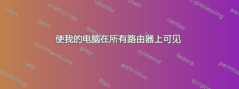 使我的电脑在所有路由器上可见