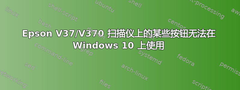 Epson V37/V370 扫描仪上的某些按钮无法在 Windows 10 上使用