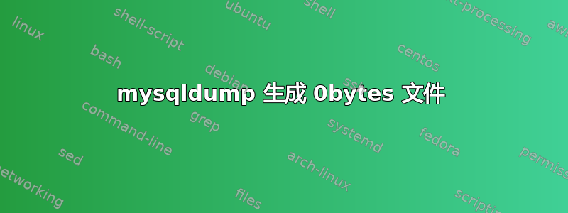 mysqldump 生成 0bytes 文件