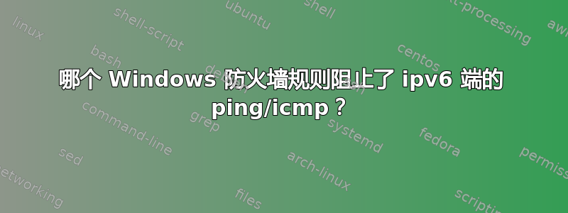 哪个 Windows 防火墙规则阻止了 ipv6 端的 ping/icmp？