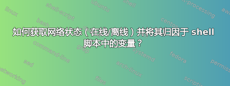 如何获取网络状态（在线/离线）并将其归因于 shell 脚本中的变量？