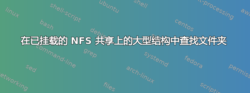 在已挂载的 NFS 共享上的大型结构中查找文件夹