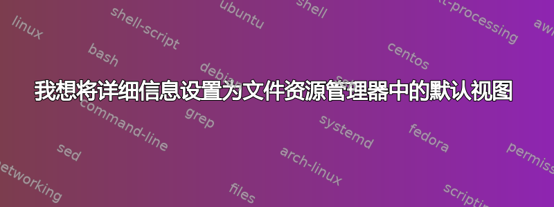 我想将详细信息设置为文件资源管理器中的默认视图