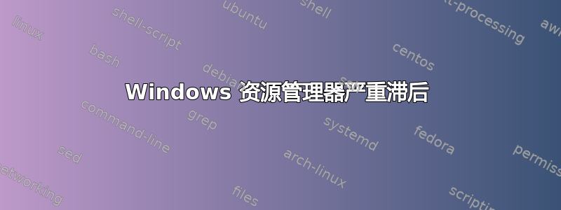 Windows 资源管理器严重滞后