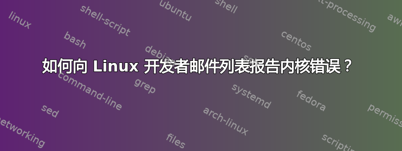 如何向 Linux 开发者邮件列表报告内核错误？