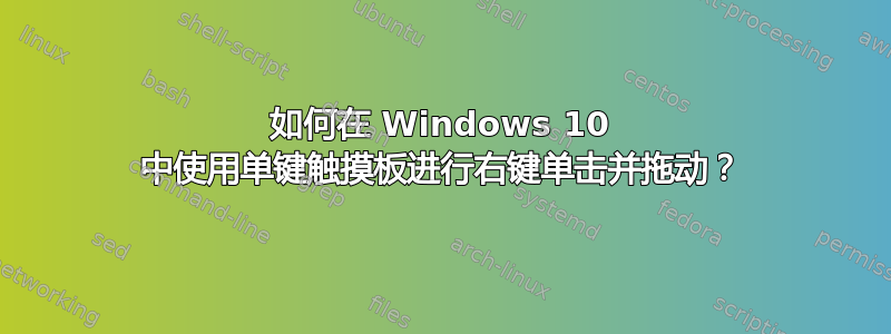 如何在 Windows 10 中使用单键触摸板进行右键单击并拖动？