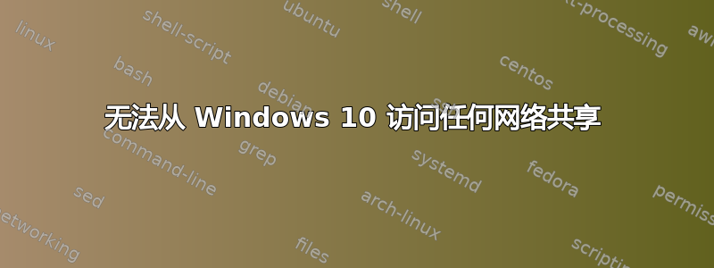 无法从 Windows 10 访问任何网络共享