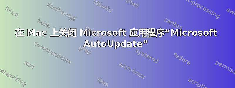 在 Mac 上关闭 Microsoft 应用程序“Microsoft AutoUpdate”