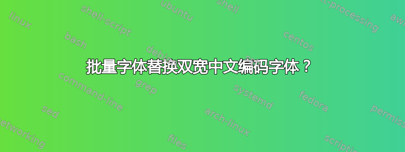 批量字体替换双宽中文编码字体？