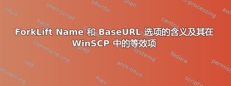 ForkLift Name 和 BaseURL 选项的含义及其在 WinSCP 中的等效项