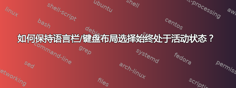 如何保持语言栏/键盘布局选择始终处于活动状态？