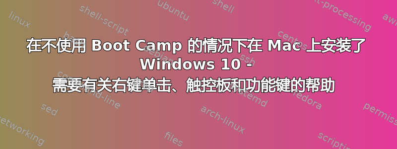 在不使用 Boot Camp 的情况下在 Mac 上安装了 Windows 10 - 需要有关右键单击、触控板和功能键的帮助 